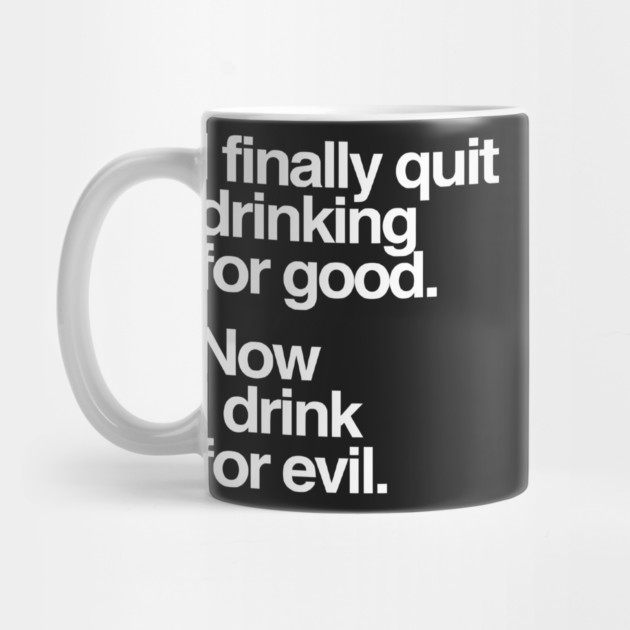 I Finally Quit Drinking for Good. Now I Drink for Evil. Funny by Darksavage