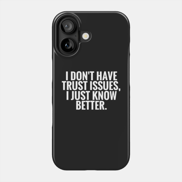 I Dont Have Trust Issues, I Just Know Better funny Phone Case by Darksavage
