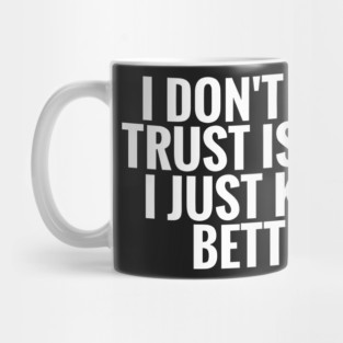 I Dont Have Trust Issues, I Just Know Better funny Mug