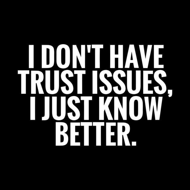 I Dont Have Trust Issues, I Just Know Better funny by Darksavage