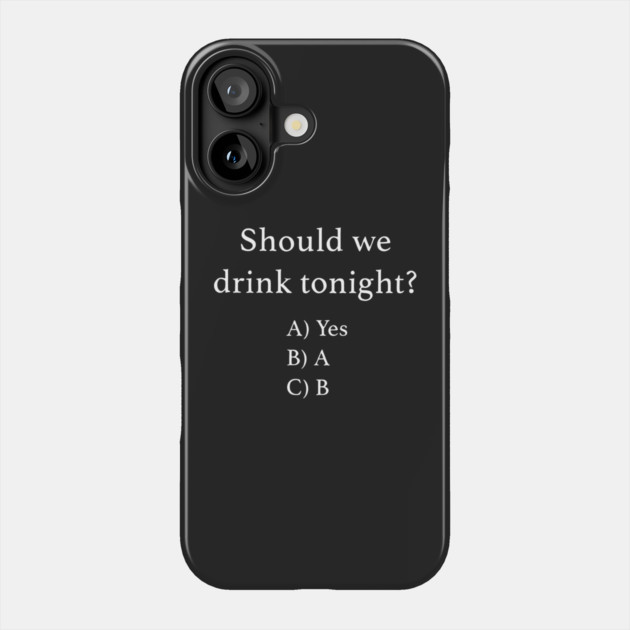 Should We Drink Tonight ? Phone Case by Darksavage