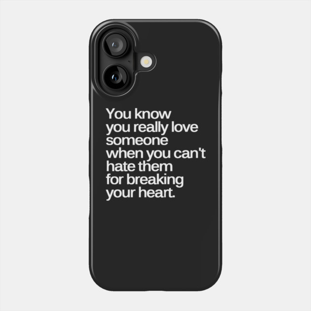 You Know You Really Love Someone when You Can't Hate Them for Breaking Your Heart Phone Case by Darksavage