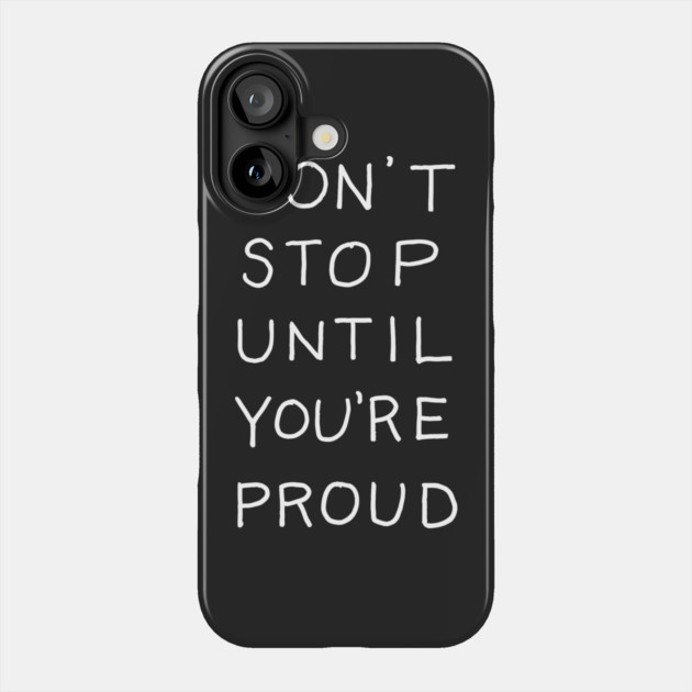 Dont Stop until Youre Proud Phone Case by Darksavage