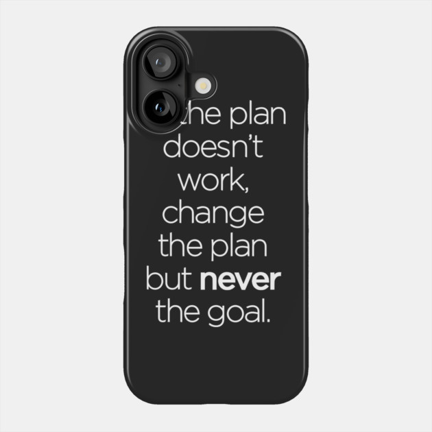 If the Plan Doesn't Work, Change the Plan but Never the Goal Phone Case by Darksavage