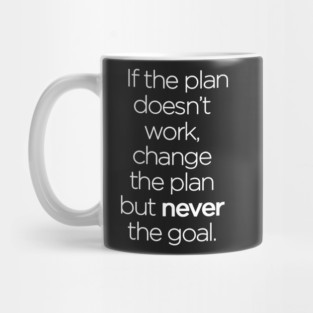 If the Plan Doesn't Work, Change the Plan but Never the Goal Mug