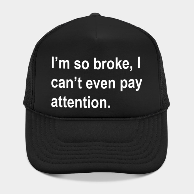i'm so broke, i can't even pay attention Sarcastic Saying Funny Quotes, Humorous Quote by Darksavage