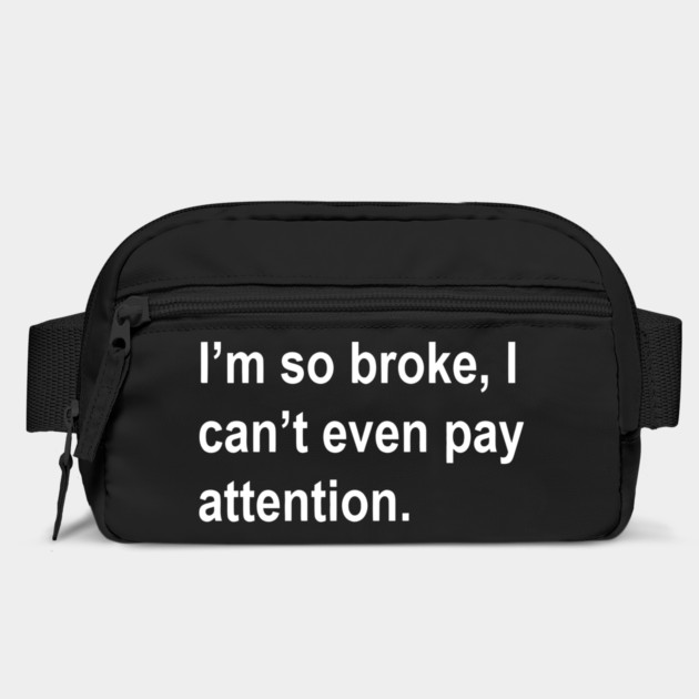i'm so broke, i can't even pay attention Sarcastic Saying Funny Quotes, Humorous Quote by Darksavage