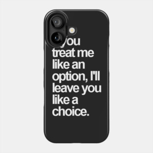 If You Treat Me Like an Option, I'll Leave You Like a Choice. Sarcastic Saying Funny Quotes, Humorous Quote Phone Case