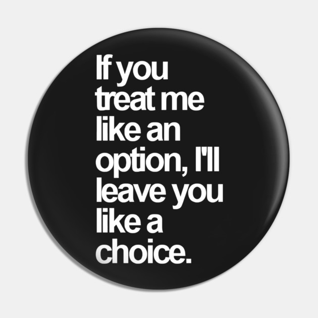 If You Treat Me Like an Option, I'll Leave You Like a Choice. Sarcastic Saying Funny Quotes, Humorous Quote Pin by Darksavage