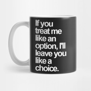 If You Treat Me Like an Option, I'll Leave You Like a Choice. Sarcastic Saying Funny Quotes, Humorous Quote Mug