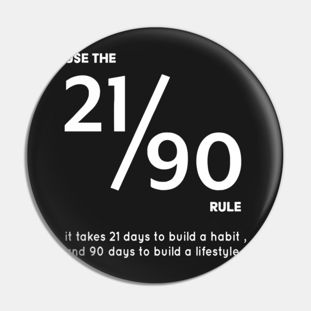 USE THE 21/90 RULE It Takes 21 Days to Build a Habit, and 90 Days to Build a Lifestyle. Pin by Darksavage