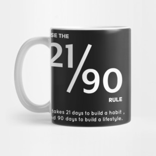USE THE 21/90 RULE It Takes 21 Days to Build a Habit, and 90 Days to Build a Lifestyle. Mug
