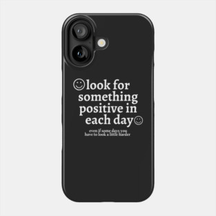 look for something positive in each day even if some days you have to look a little harder Phone Case