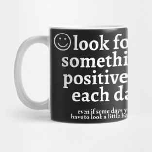 look for something positive in each day even if some days you have to look a little harder Mug