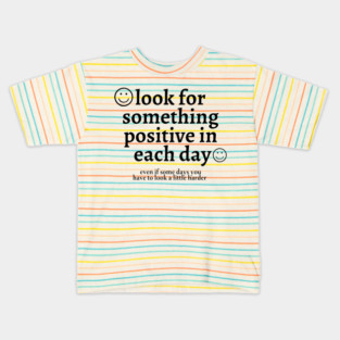 Look for Something Positive in Each Day Even if Some Days You Have to Look a Little Harder Kids T-Shirt