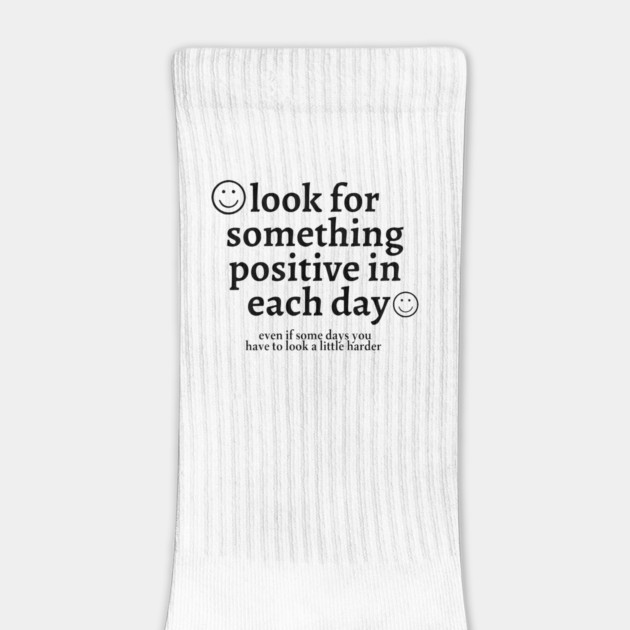 Look for Something Positive in Each Day Even if Some Days You Have to Look a Little Harder by Darksavage