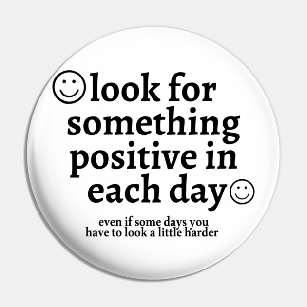 Look for Something Positive in Each Day Even if Some Days You Have to Look a Little Harder Pin by Darksavage