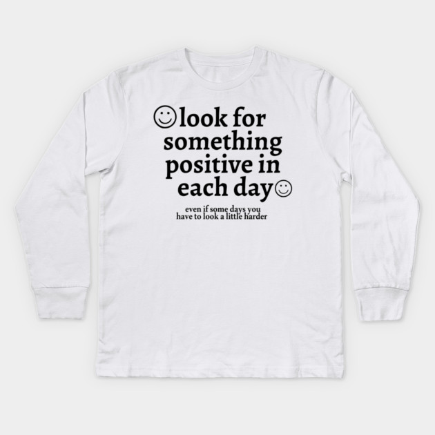 Look for Something Positive in Each Day Even if Some Days You Have to Look a Little Harder Kids Long Sleeve T-Shirt by Darksavage