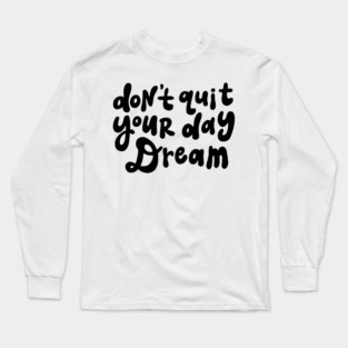 Don't Quit Your Day Dream - Black and White Long Sleeve T-Shirt