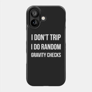 I Don't Trip I Do Random Gravity Checks funny Phone Case