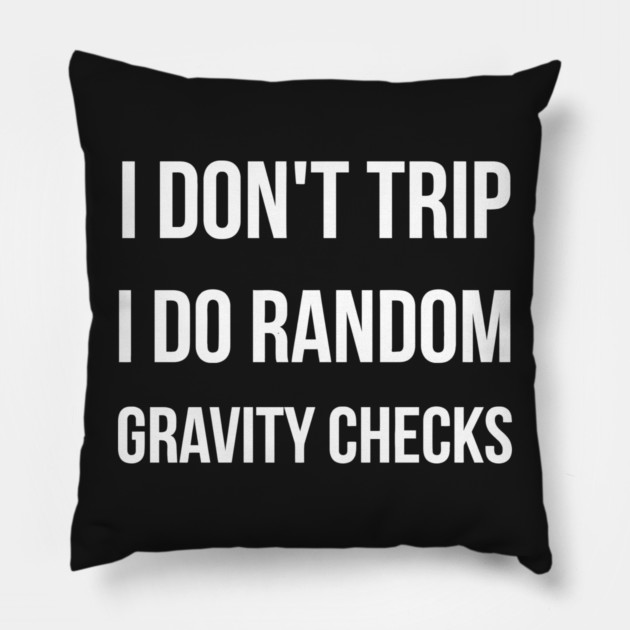 I Don't Trip I Do Random Gravity Checks funny Pillow by Darksavage