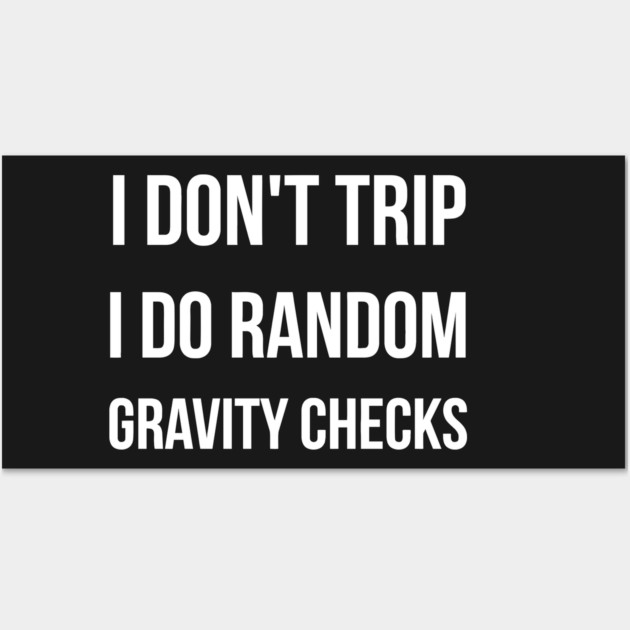 I Don't Trip I Do Random Gravity Checks funny Wall Art by Darksavage