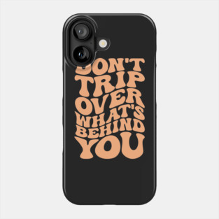 Don’t trip over what’s behind you , Positive Quote Shirt, Inspirational Sayings On Back , Cute Motivational Gifts, Good Vibes positive energy quote Phone Case