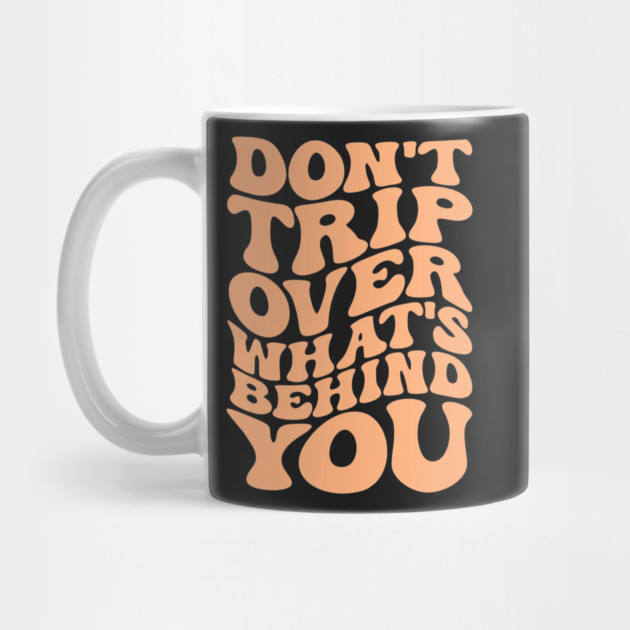 Don’t trip over what’s behind you , Positive Quote Shirt, Inspirational Sayings On Back , Cute Motivational Gifts, Good Vibes positive energy quote by Darksavage