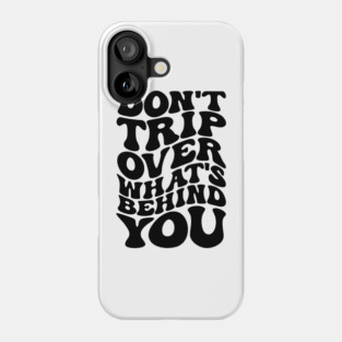 Don’t trip over what’s behind you , Positive Quote Shirt, Inspirational Sayings On Back , Cute Motivational Gifts, Good Vibes positive energy quote Phone Case