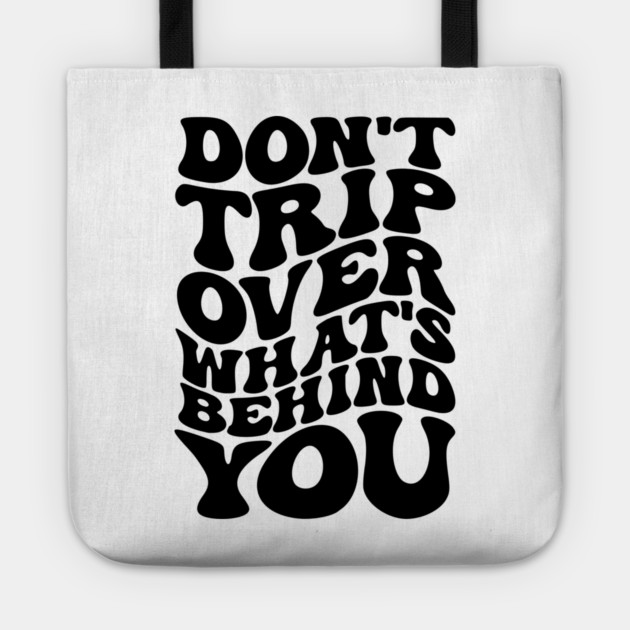 Don’t trip over what’s behind you , Positive Quote Shirt, Inspirational Sayings On Back , Cute Motivational Gifts, Good Vibes positive energy quote Tote by Darksavage
