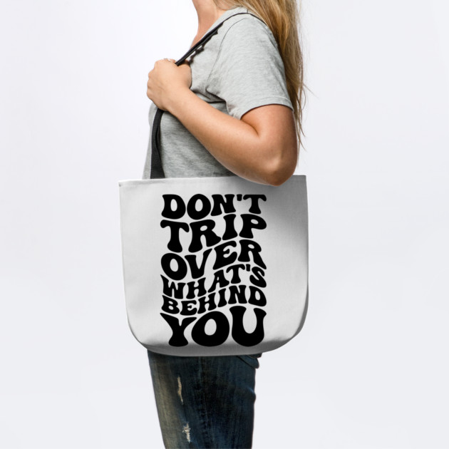 Don’t trip over what’s behind you , Positive Quote Shirt, Inspirational Sayings On Back , Cute Motivational Gifts, Good Vibes positive energy quote by Darksavage