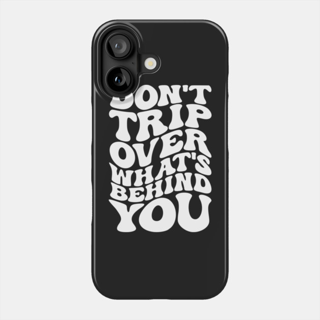 Don’t trip over what’s behind you , Positive Quote Shirt, Inspirational Sayings On Back , Cute Motivational Gifts, Good Vibes positive energy quote Phone Case by Darksavage