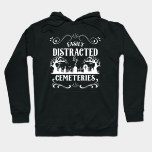 Easily Distracted by Cemeteries Taphophile Cemetery Hoodie