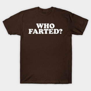 Who Farted? (White Print) T-Shirt