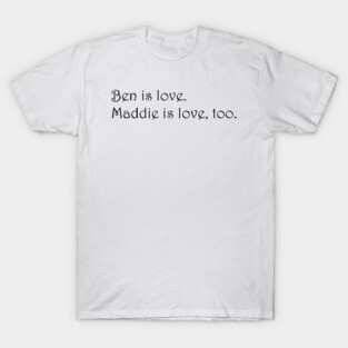 Ben is love. Maddie is love, too. - Siren T-Shirt