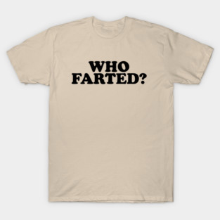 Who Farted? (Black Print) T-Shirt