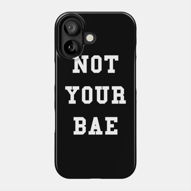 Not Your Bae Shirt Phone Case by dumbshirts