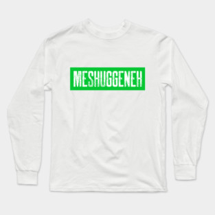 Meshuggeneh Funny Jewish Themed Long Sleeve T-Shirt