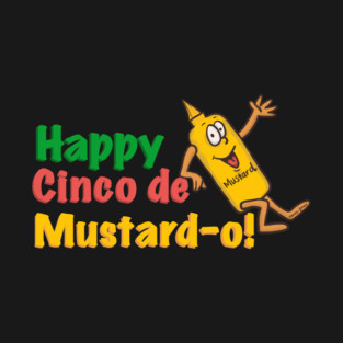 Happy Cinco De Mustard-o! T-Shirt