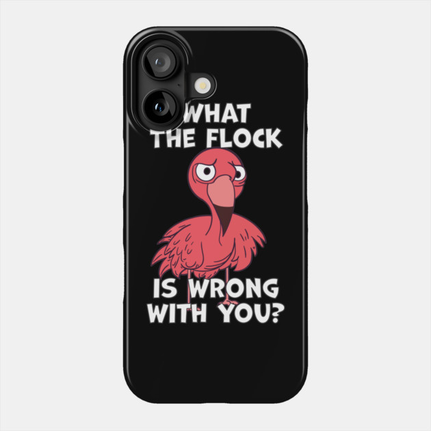 What The Flock Is Wrong With You Phone Case by belownormal