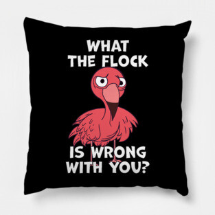 What The Flock Is Wrong With You Pillow