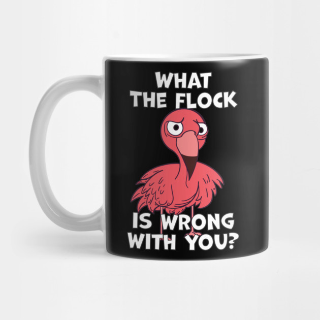 What The Flock Is Wrong With You by belownormal