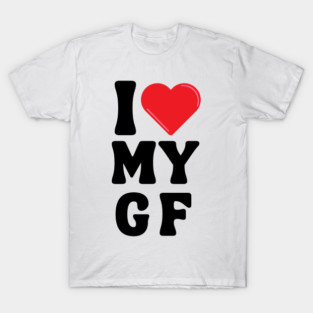 I Love My Girlfriend T-Shirt