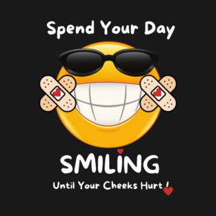 Smiley Face Happy Spend Your Day Smiling Until Your Cheeks Hurt! T-Shirt