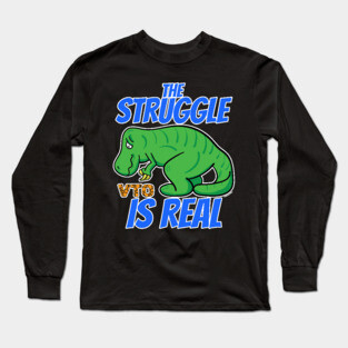 Struggle Is Real VTO T-Rex Long Sleeve T-Shirt