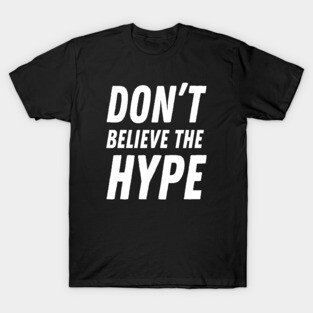 Don't believe the hype T-Shirt