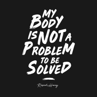 My Body Is Not A Problem To Be Solved T-Shirt