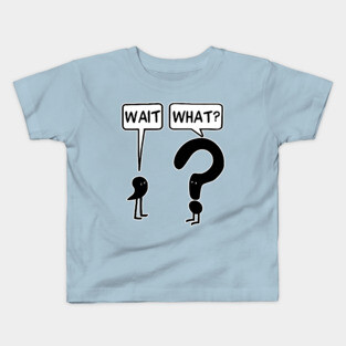 Wait what Kids T-Shirt