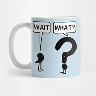 Wait what Mug