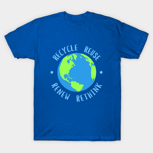 Recycle Reuse Renew Rethink - Recycle Reuse Renew Rethink - T-Shirt ...